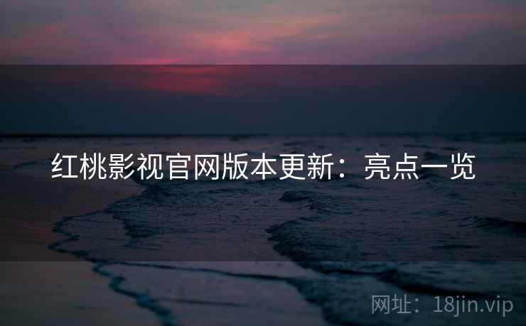 红桃影视官网版本更新:亮点一览 第2张 红桃影视官网版本更新:亮点一览 第2张