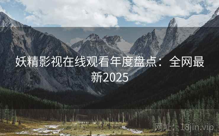 妖精影视在线观看年度盘点：全网最新2025  第2张