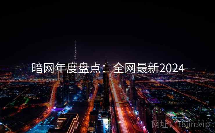 暗网年度盘点:全网最新2024 第1张 暗网年度盘点:全网最新2024 第1张