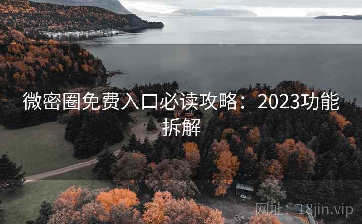 微密圈免费入口必读攻略:2023功能拆解 第2张 微密圈免费入口必读攻略:2023功能拆解 第2张