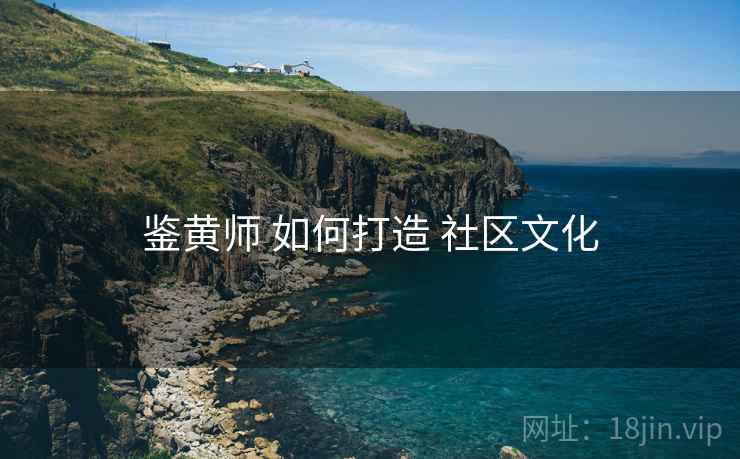 鉴黄师 如何打造 社区文化 第2张 鉴黄师 如何打造 社区文化 第2张